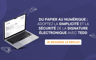 Webinaire du 24/11 – Du papier au numérique : Adoptez la simplicité et la sécurité de la signature électronique avec TEDD